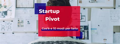 Startup pivot cosè e 10 modi per farlo con esempi