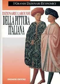 Dizionario Larousse Della Pittura Italiana Dalle Origini Ai Nostri