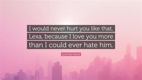 Lyssa Kay Adams Quote I Would Never Hurt You Like That Lexa Because