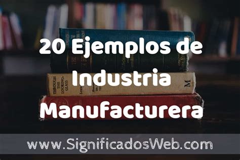 Ejemplos De Industria Manufacturera Tipos Definici N Y An Lisis