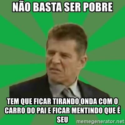 não basta ser pobre tem que ficar tirando onda o carro do pai e