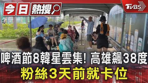 啤酒節8韓星雲集 高雄飆38度 粉絲3天前就卡位｜tvbs新聞 Tvbsnews01 Youtube