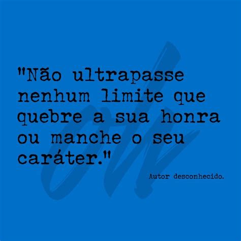 Não ultrapasse nenhum limite que quebre a sua honra ou manche o seu