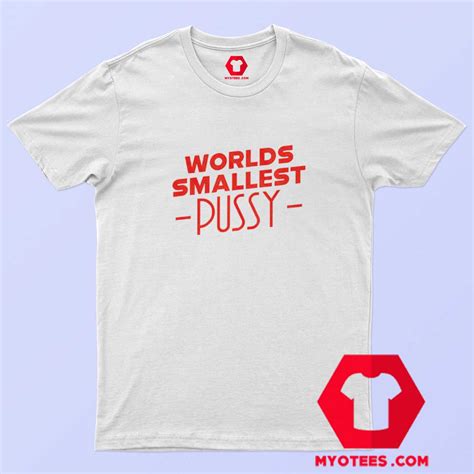 Worlds Smallest Pussy Graphic T Shirt Cheap Myotees