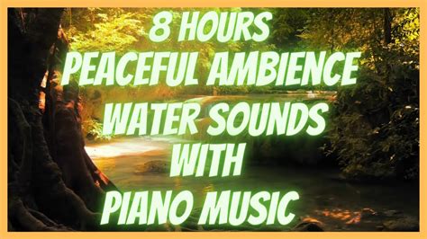 8 Hours Of Relaxing Water Sounds With Piano Music Peaceful Ambience