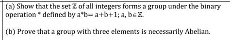 Solved A Show That The Set Z Of All Integers Forms A Group