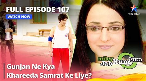 Full Episode 107 Miley Jab Hum Tum Gunjan Ne Kya Khareeda Samrat