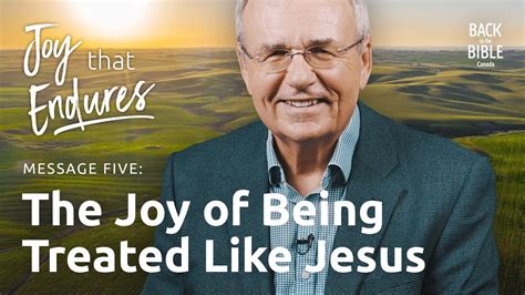 The Joy Of Being Treated Like Jesus Back To The Bible Canada With Dr