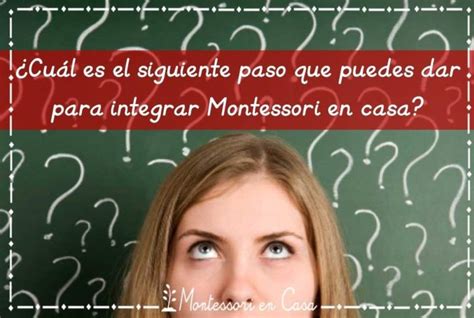 Cuál es el siguiente paso que puedes dar para integrar Montessori en