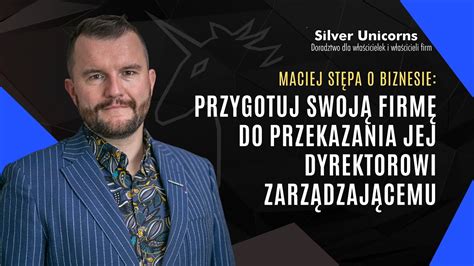 MACIEJ STĘPA O BIZNESIE Przygotuj swoją firmę do przekazania jej