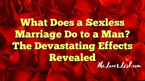 What Does A Sexless Marriage Do To A Man The Devastating Effects Revealed The Lover List