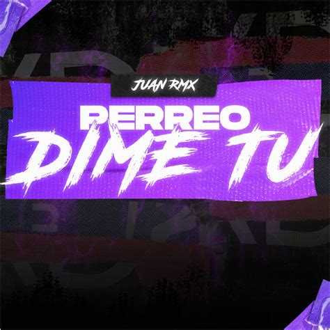 PERREO DIME TU Single By Juan Rmx Spotify