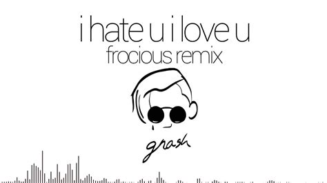 Gnash I Hate U I Love U Ft Olivia Obrien Frocious Remix Youtube