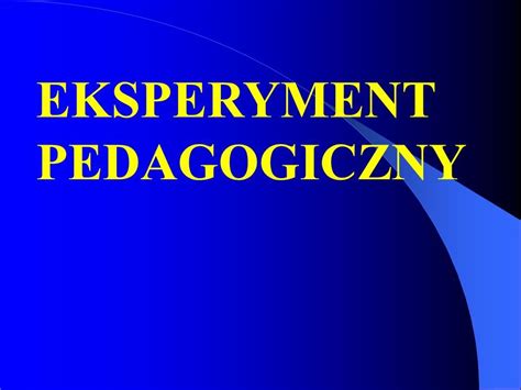 Eksperyment Pedagogiczny Co To Jest Eksperyment Pedagogiczny