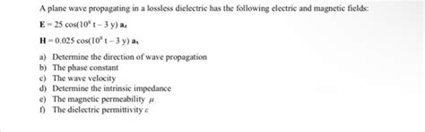 Solved A Plane Wave Propagating In A Lossless Dielectric Has