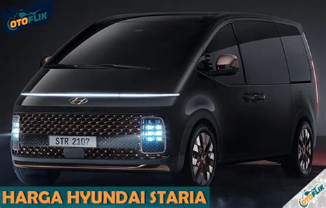 Harga Hyundai Staria Review Spesifikasi Fitur Warna Otoflik