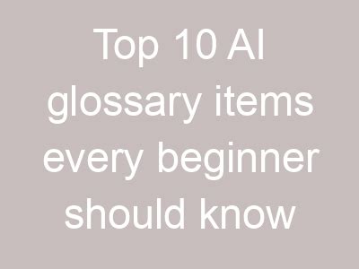 Top Ai Glossary Items Every Beginner Should Know Toolsfine