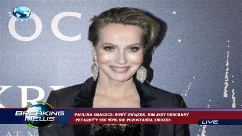 Paulina Smaszcz Nowy Zwi Zek Kim Jest Ukochany Petardy Ten Wpis Nie