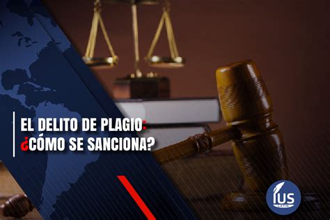 El Delito De Plagio ¿cómo Se Sanciona Ius Latin