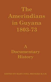 The Amerindians in Guyana 1803-1873: A Documentary History - 1st Editi