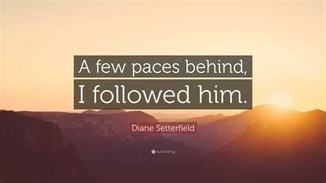 Diane Setterfield Quote A Few Paces Behind I Followed Him