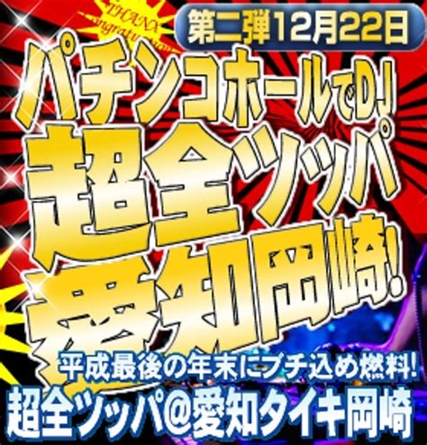 【パチンコホールでdj In タイキ岡崎伊賀店】感謝月間第二弾！！超全ツッパ 記念すべき第10回！きずぽんにアイドルにコスプレイヤーに、、、”可愛い”の渋滞！！ Twipla