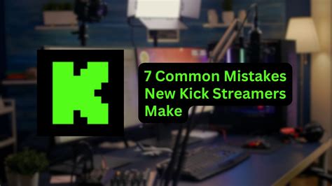 7 Common Mistakes New Kick Streamers Make and How to Avoid