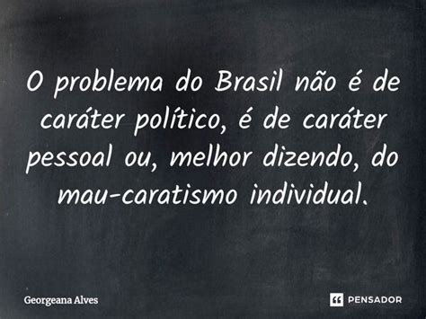 ⁠o Problema Do Brasil Não é De Georgeana Alves Pensador