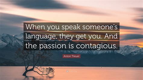 Anton Treuer Quote: “When you speak someone’s language, they get you
