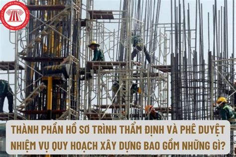 Hồ sơ trình thẩm định và phê duyệt nhiệm vụ quy hoạch xây dựng bao gồm