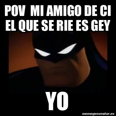 Meme Disapproving Batman Pov Mi Amigo De Ci El Que Se Rie Es Gey Yo