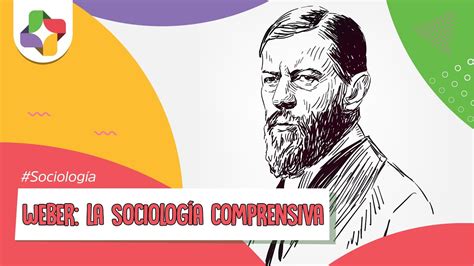 Max Weber La Sociología Comprensiva Educatina Youtube