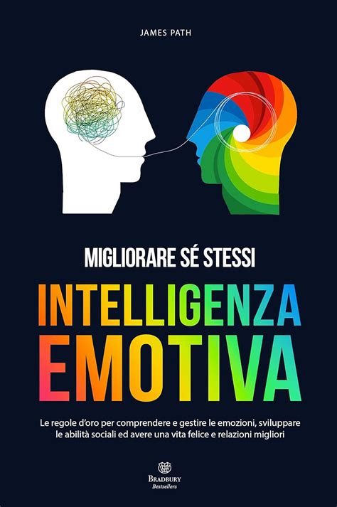 Intelligenza Emotiva Le Regole Doro Per Comprendere E Gestire Le