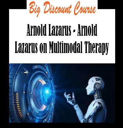 10 Arnold Lazarus Arnold Lazarus On Multimodal Therapy