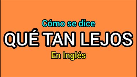 Cómo se dice QUÉ TAN LEJOS o A QUÉ DISTANCIA en inglés YouTube