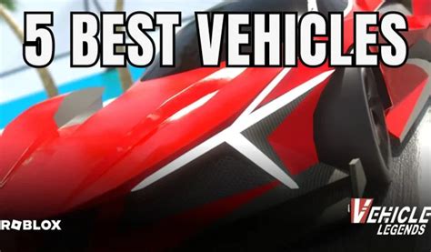 Top 5 Vehicles In Roblox Vehicle Legends