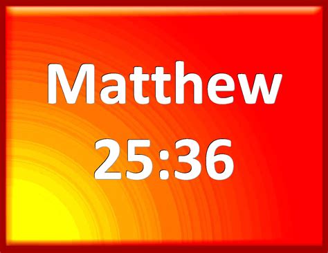 Matthew 25 36 Naked And You Clothed Me I Was Sick And You Visited Me