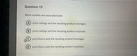 Solved Question 15Black markets are associated with:price | Chegg.com