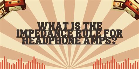 What Is The Impedance Rule For Headphone Amps All For Turntables