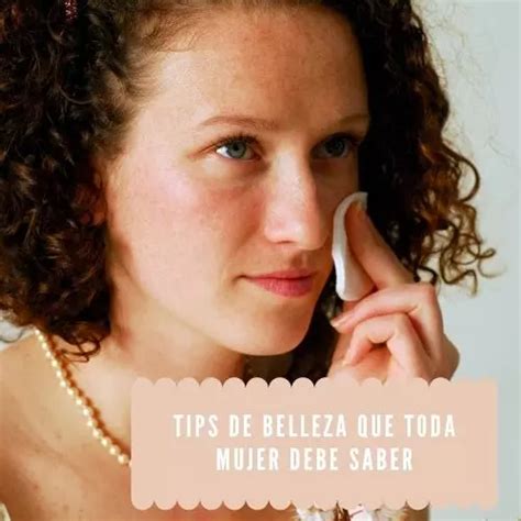 Tips De Belleza Que Toda Mujer Debe Saber Importante