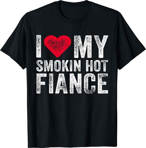 I Love My Smoking Hot Fiance Funny Fiancee Anniversary T Shirt Walmart