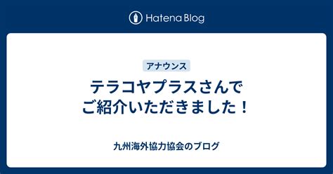 テラコヤプラスさんでご紹介いただきました！ 九州海外協力協会のブログ