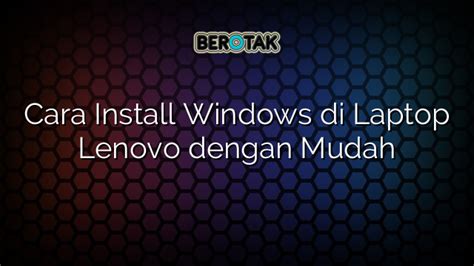 Cara Install Windows Di Laptop Lenovo Dengan Mudah