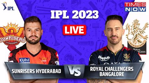 Srh Vs Rcb Tata Ipl 2023 Live Score Sunrisers Hyderabad Vs Royal Challengers Bangalore Live