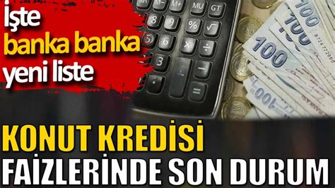 Konut Kredisi Faizlerinde Son Durum Te Banka Banka Yeni Liste