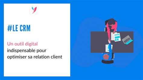 Le Crm Un Outil Indispensable Pour Optimiser La Relation Client