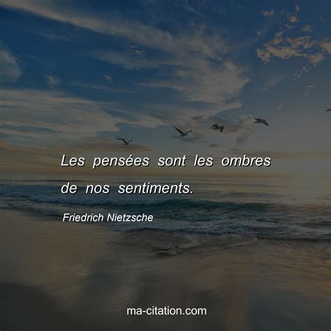 Les Pens Es Sont Les Ombres De Nos Sentiments Friedrich Nietzsche