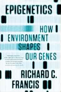 Epigenetics: How Environment Shapes Our Genes: Richard C. Francis ...