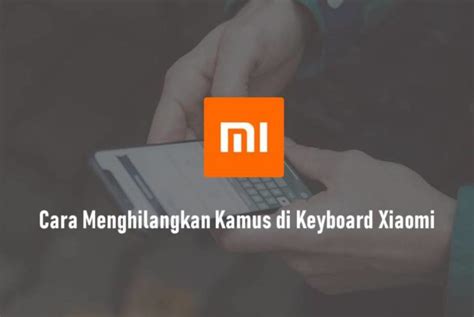 Cara Menghilangkan Kamus Di Keyboard Xiaomi Agar Lebih Nyaman Saat