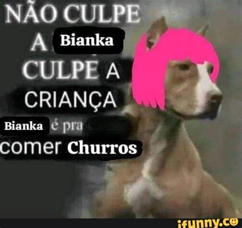 NÃO CULPE CULPE A I CRIANÇA Bianka pra comer Churros iFunny Brazil